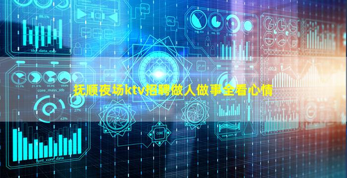 抚顺夜场ktv招聘做人做事全看心情